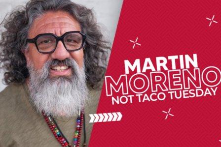 Martin Moreno: Not Taco Tuesday